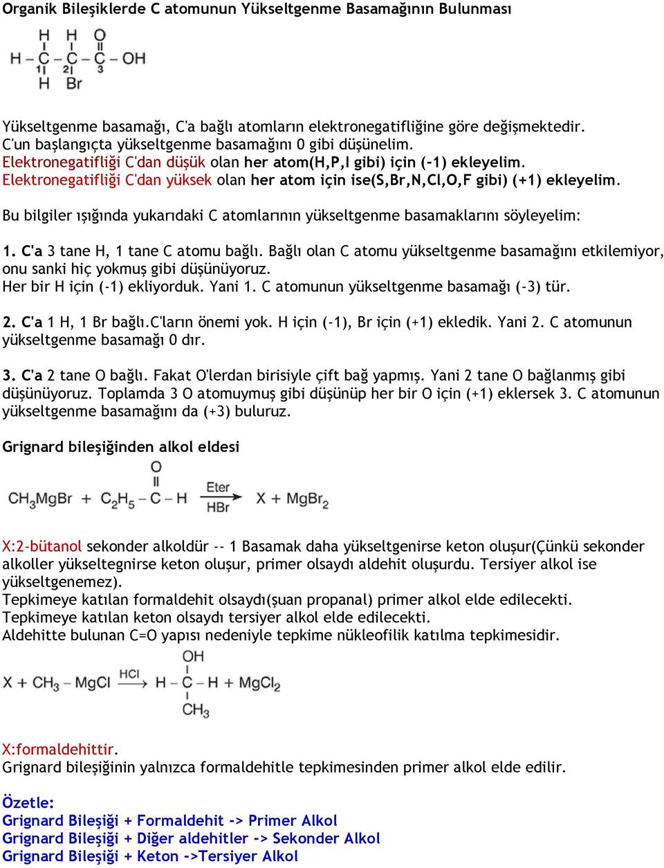 Elektronegatifliği C'dan yüksek olan her atom için ise(s,br,n,cl,o,f gibi) (+1) ekleyelim. Bu bilgiler ışığında yukarıdaki C atomlarının yükseltgenme basamaklarını söyleyelim: 1.