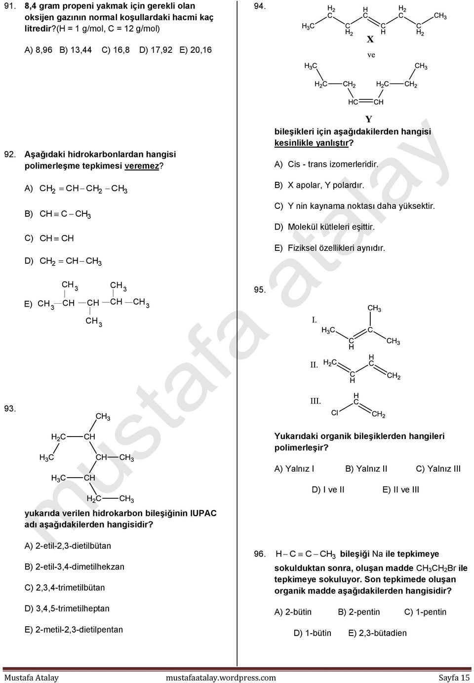 A) Cis - trans izomerleridir. B) X apolar, Y polardır. C) Y nin kaynama noktası daha yüksektir. D) Molekül kütleleri eşittir. E) Fiziksel özellikleri aynıdır. E) CH 3 CH 3 CH 3 CH CH CH CH 3 CH 3 95.
