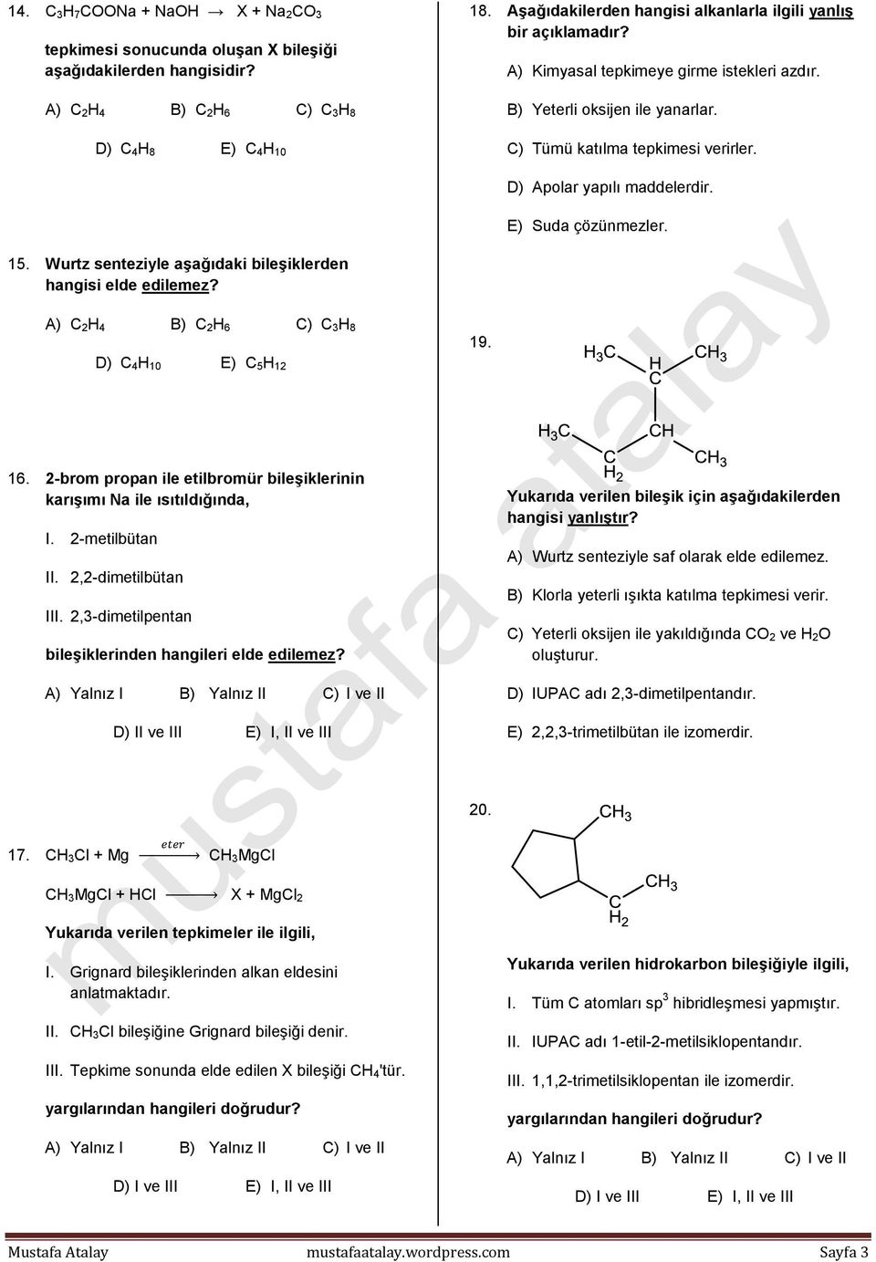 D) Apolar yapılı maddelerdir. E) Suda çözünmezler. 15. Wurtz senteziyle aşağıdaki bileşiklerden hangisi elde edilemez? A) C 2H 4 B) C 2H 6 C) C 3H 8 D) C 4H 10 E) C 5H 12 19. 16.