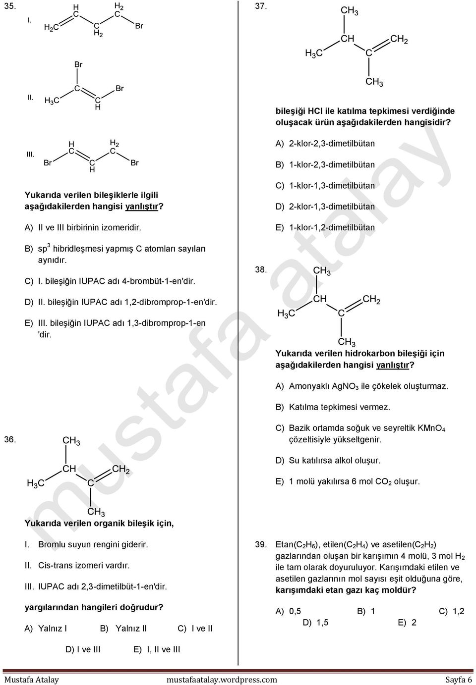 C) 1-klor-1,3-dimetilbütan D) 2-klor-1,3-dimetilbütan E) 1-klor-1,2-dimetilbütan B) sp 3 hibridleşmesi yapmış C atomları sayıları aynıdır. C) I. bileşiğin IUPAC adı 4-brombüt-1-en'dir. 38. D) II.