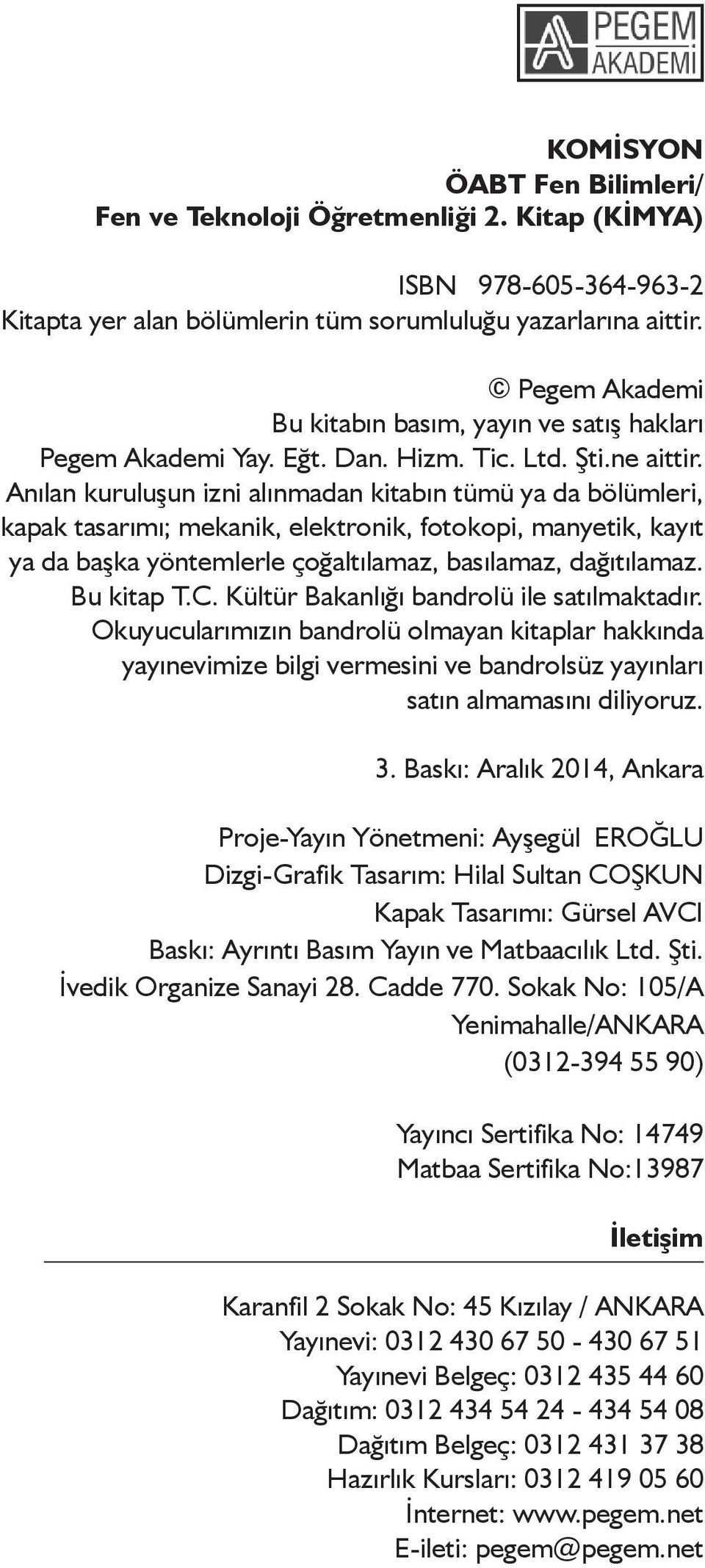 Anılan kuruluşun izni alınmadan kitabın tümü ya da bölümleri, kapak tasarımı; mekanik, elektronik, fotokopi, manyetik, kayıt ya da başka yöntemlerle çoğaltılamaz, basılamaz, dağıtılamaz. Bu kitap T.C.