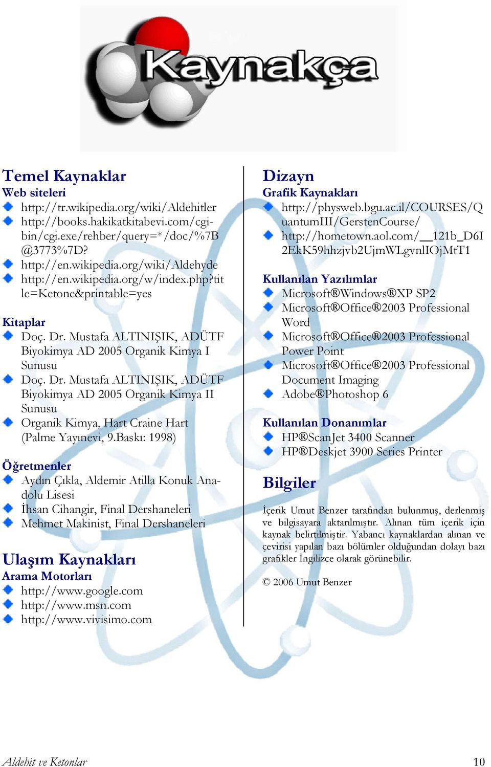 Baskı: 1998) Öğretmenler Aydın Çıkla, Aldemir Atilla Konuk Anadolu Lisesi İhsan Cihangir, Final Dershaneleri Mehmet Makinist, Final Dershaneleri Ulaşım Kaynakları Arama Motorları http://www.google.