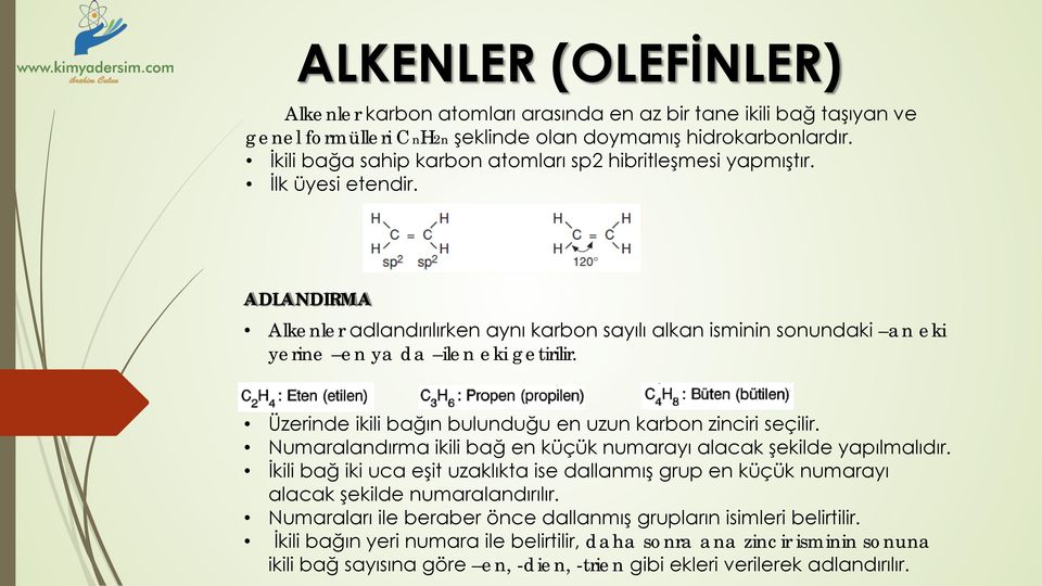 ADLANDIRMA Alkenler adlandırılırken aynı karbon sayılı alkan isminin sonundaki an eki yerine en ya da ilen eki getirilir. Üzerinde ikili bağın bulunduğu en uzun karbon zinciri seçilir.