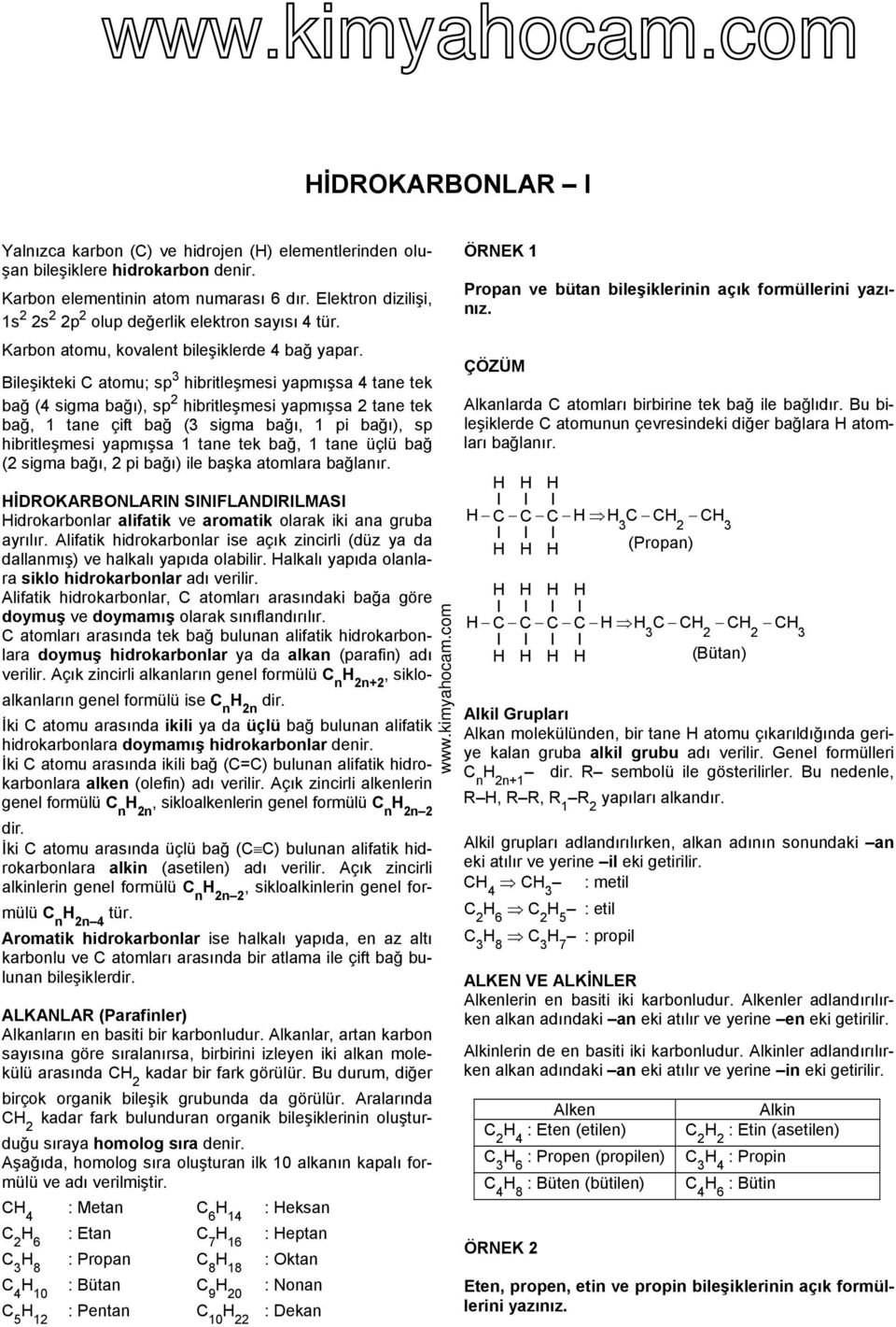 Bileşikteki C atomu; sp hibritleşmesi yapmışsa 4 tane tek bağ (4 sigma bağı), sp 2 hibritleşmesi yapmışsa 2 tane tek bağ, 1 tane çift bağ ( sigma bağı, 1 pi bağı), sp hibritleşmesi yapmışsa 1 tane