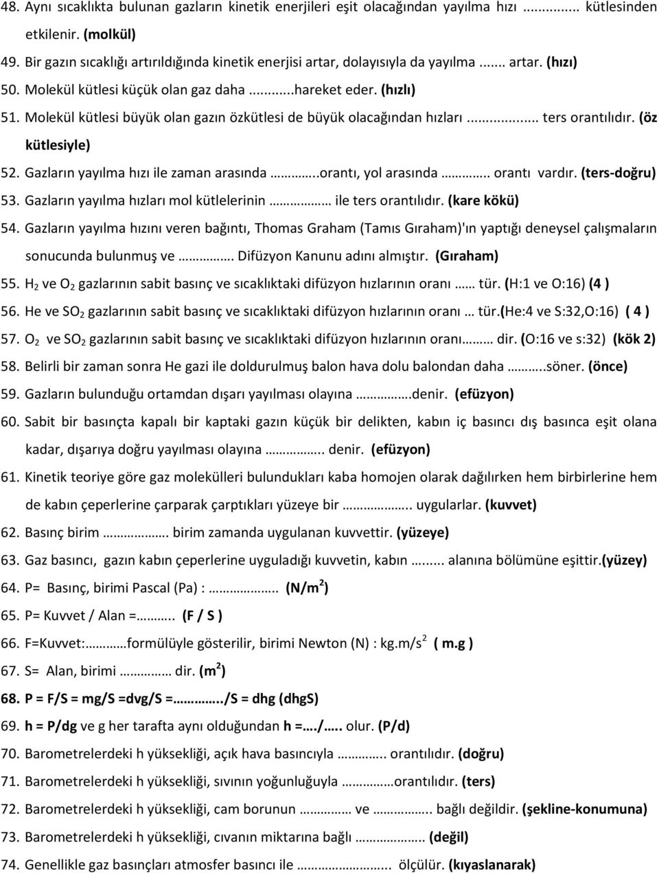 Molekül kütlesi büyük olan gazın özkütlesi de büyük olacağından hızları... ters orantılıdır. (öz kütlesiyle) 52. Gazların yayılma hızı ile zaman arasında..orantı, yol arasında.. orantı vardır.