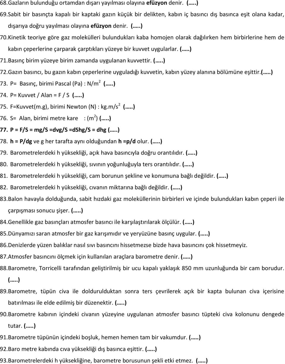 Kinetik teoriye göre gaz molekülleri bulundukları kaba homojen olarak dağılırken hem birbirlerine hem de kabın çeperlerine çarparak çarptıkları yüzeye bir kuvvet uygularlar. (..) 71.