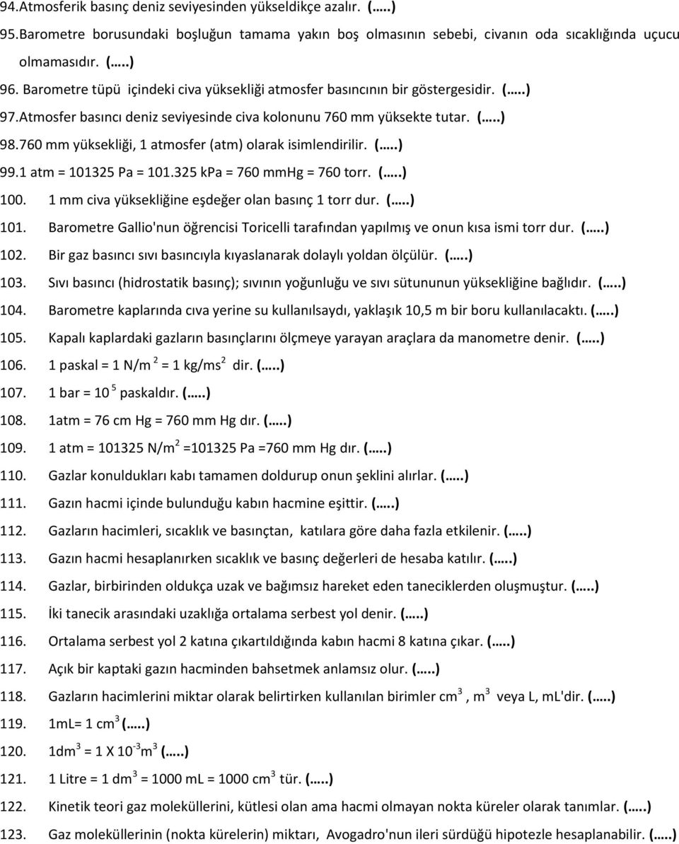 760 mm yüksekliği, 1 atmosfer (atm) olarak isimlendirilir. (..) 99. 1 atm = 101325 Pa = 101.325 kpa = 760 mmhg = 760 torr. (..) 100. 1 mm civa yüksekliğine eşdeğer olan basınç 1 torr dur. (..) 101.