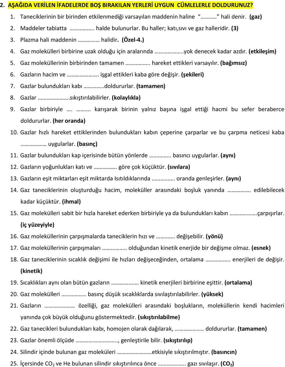 (etkileşim) 5. Gaz moleküllerinin birbirinden tamamen.. hareket ettikleri varsayılır. (bağımsız) 6. Gazların hacim ve. işgal ettikleri kaba göre değişir. (şekileri) 7. Gazlar bulundukları kabı.