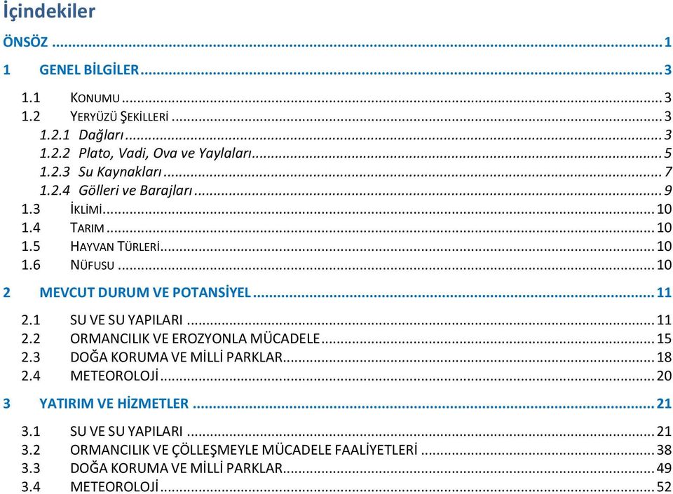 1 SU VE SU YAPILARI... 11 2.2 ORMANCILIK VE EROZYONLA MÜCADELE... 15 2.3 DOĞA KORUMA VE MİLLİ PARKLAR... 18 2.4 METEOROLOJİ... 20 3 YATIRIM VE HİZMETLER.