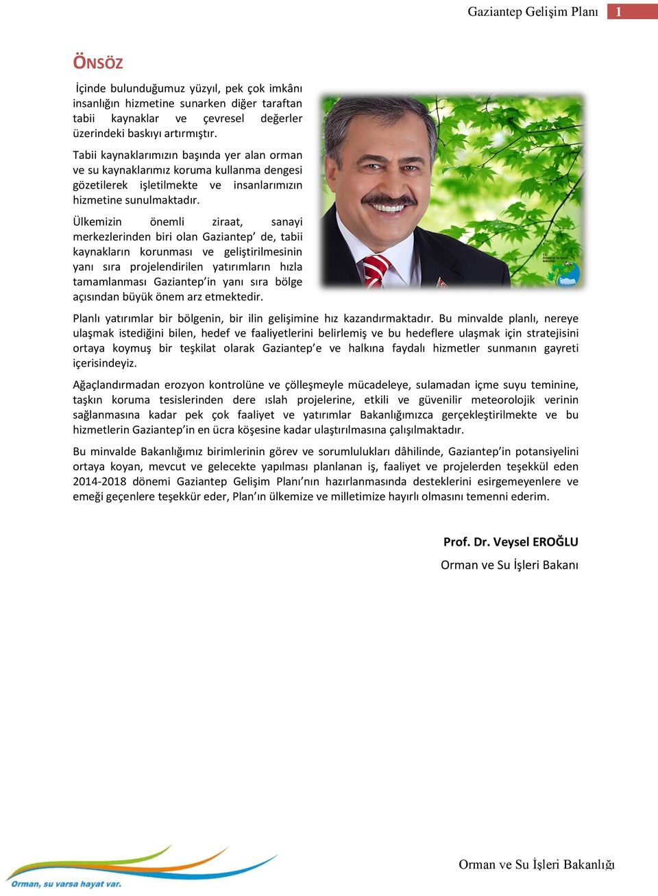 Ülkemizin önemli ziraat, sanayi merkezlerinden biri olan Gaziantep de, tabii kaynakların korunması ve geliştirilmesinin yanı sıra projelendirilen yatırımların hızla tamamlanması Gaziantep in yanı