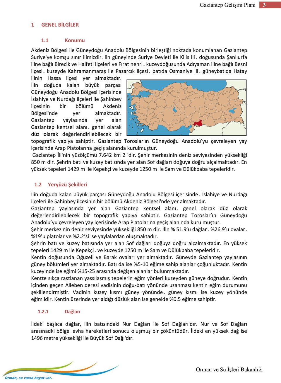 Pazarcık ilçesi batıda Osmaniye ili güneybatıda Hatay ilinin Hassa ilçesi yer almaktadır.