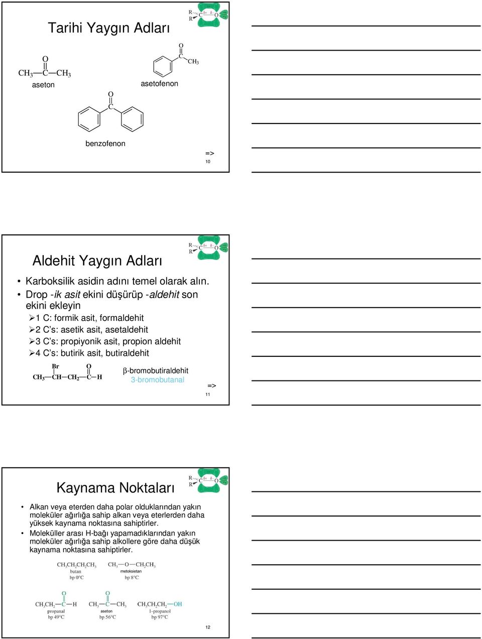 asit, butiraldehit H 3 Br H H 2 H β-bromobutiraldehit 3-bromobutanal 11 Kaynama Noktaları Alkan veya eterden daha polar olduklarından yakın moleküler ağırlığa sahip
