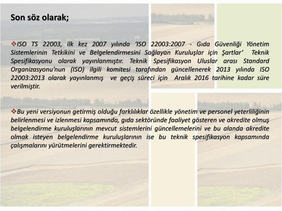 Teknik Spesifikasyon Uluslar arası Standard Organizasyonu nun (ISO) ilgili komitesi tarafından güncellenerek 2013 yılında ISO 22003:2013 olarak yayınlanmış ve geçiş süreci için Aralık 2016 tarihine