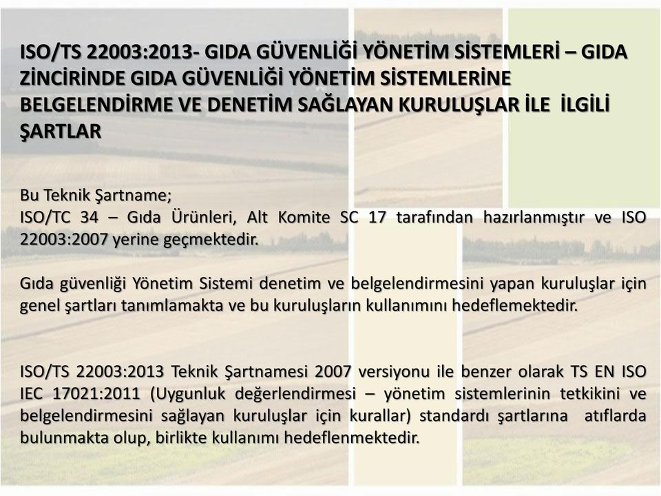 Gıda güvenliği Yönetim Sistemi denetim ve belgelendirmesini yapan kuruluşlar için genel şartları tanımlamakta ve bu kuruluşların kullanımını hedeflemektedir.