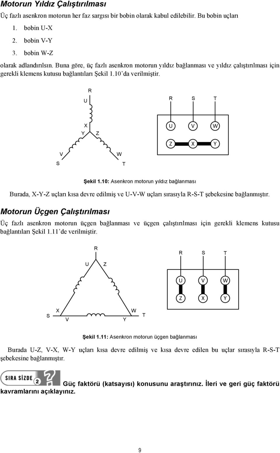 10: Asenkron motorun yıldız bağlanması Burada, X-Y-Z uçları kısa devre edilmiş ve U-V-W uçları sırasıyla -S-T şebekesine bağlanmıştır.
