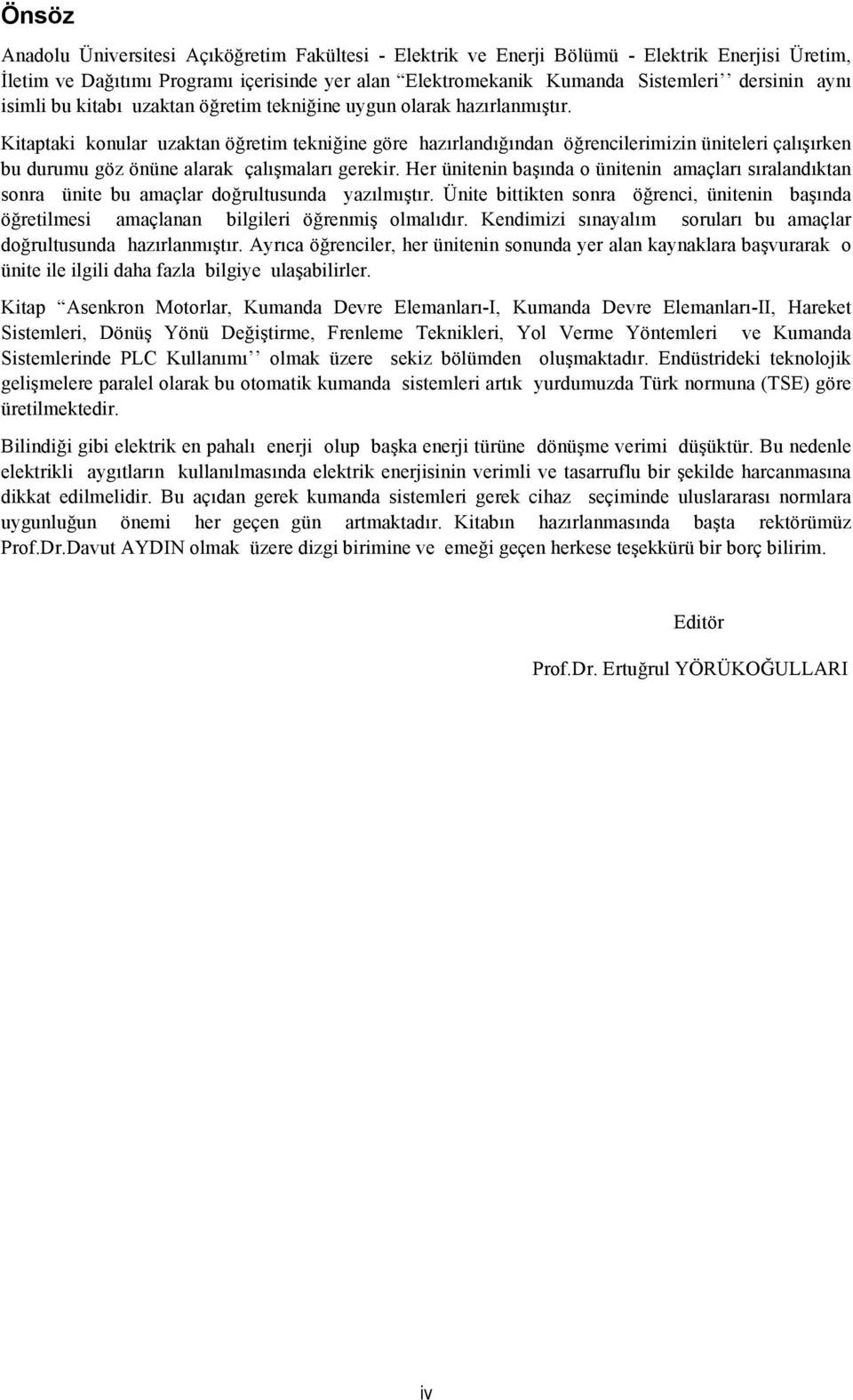 Kitaptaki konular uzaktan öğretim tekniğine göre hazırlandığından öğrencilerimizin üniteleri çalışırken bu durumu göz önüne alarak çalışmaları gerekir.