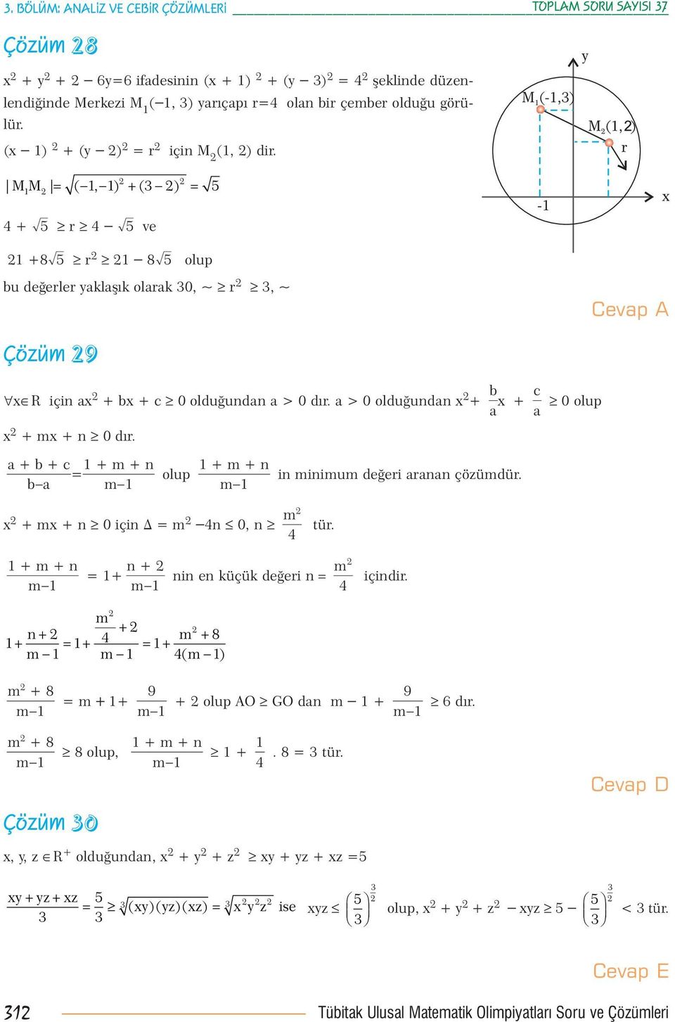 a > 0 olduğundan x b c + + 0 olup a x a x + mx + n 0 dır. a+b+c = 1+m+n b a m 1 olup 1+m+n m 1 in minimum değeri aranan çözümdür. x + mx + n 0 için = m 4n 0, n m 4 tür.