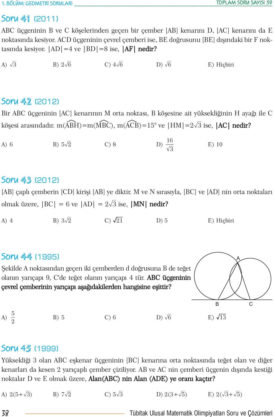 A) ñ3 B) ñ6 C) 4ñ6 D) ñ6 E) Hiçbiri Soru 4 (01) Bir ABC üçgeninin [AC] kenarının M orta noktası, B köşesine ait yüksekliğinin H ayağı ile C köşesi arasındadır.