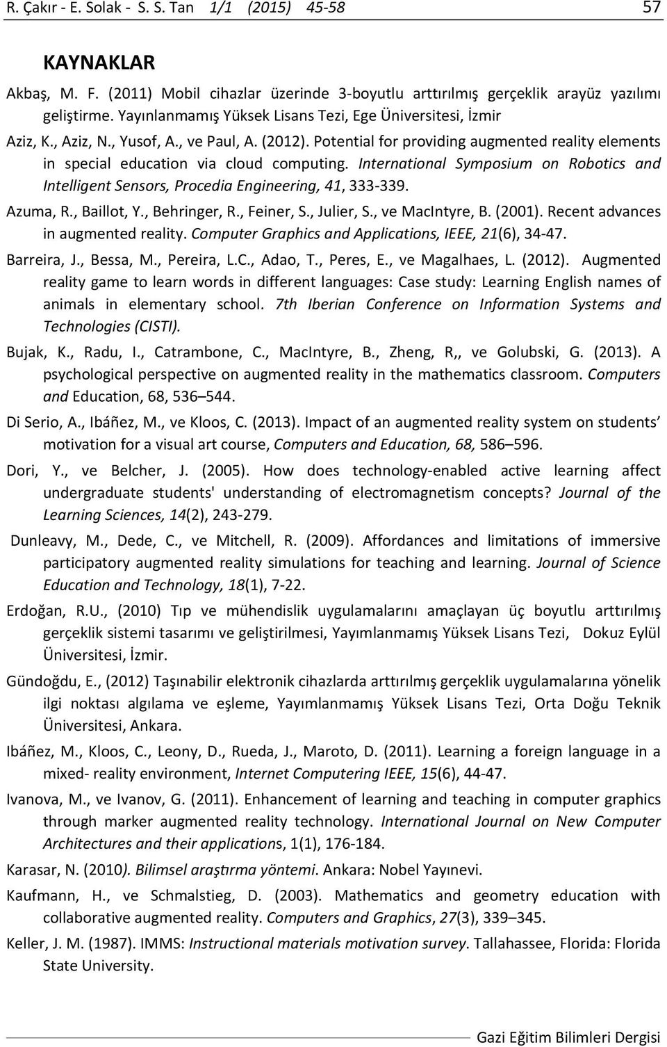 Potential for providing augmented reality elements in special education via cloud computing. International Symposium on Robotics and Intelligent Sensors, Procedia Engineering, 41, 333 339. Azuma, R.