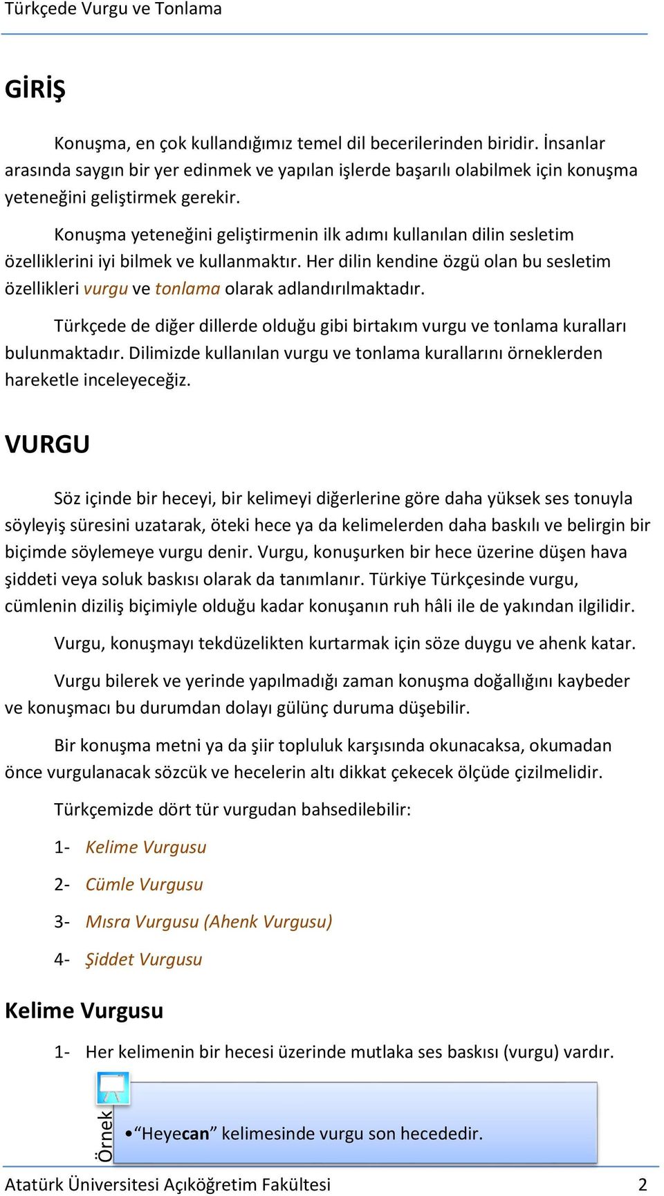 Her dilin kendine özgü olan bu sesletim özellikleri vurgu ve tonlama olarak adlandırılmaktadır. Türkçede de diğer dillerde olduğu gibi birtakım vurgu ve tonlama kuralları bulunmaktadır.