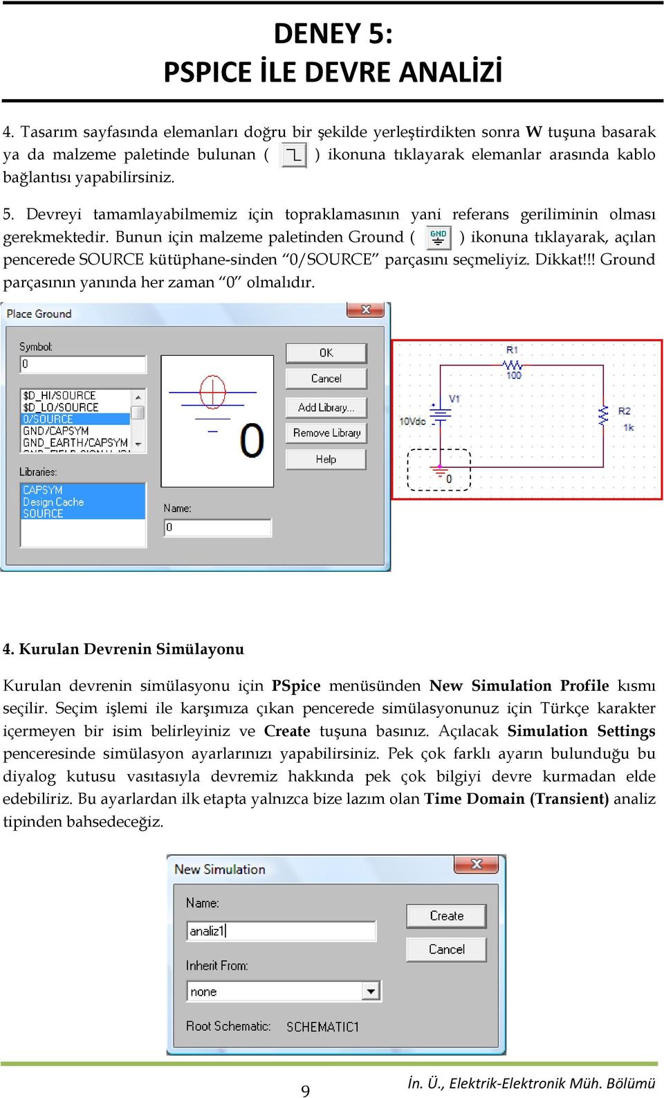 Bunun için malzeme paletinden Ground ( ) ikonuna tıklayarak, açılan pencerede SOURCE kütüphane-sinden 0/SOURCE parçasını seçmeliyiz. Dikkat!!! Ground parçasının yanında her zaman 0 olmalıdır. 4.