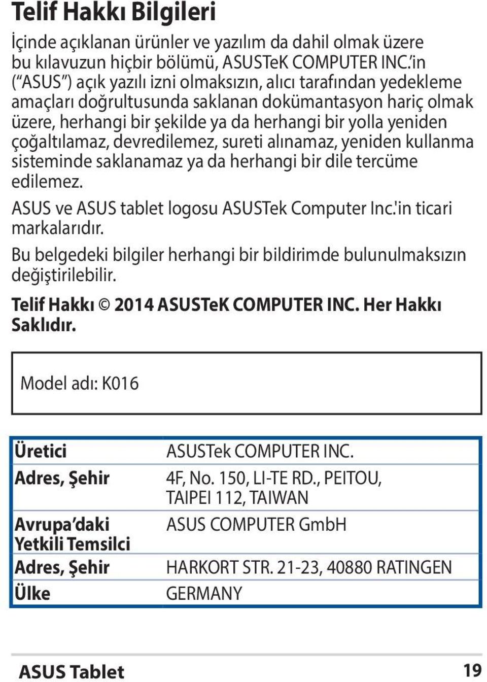 çoğaltılamaz, devredilemez, sureti alınamaz, yeniden kullanma sisteminde saklanamaz ya da herhangi bir dile tercüme edilemez. ASUS ve ASUS tablet logosu ASUSTek Computer Inc.'in ticari markalarıdır.
