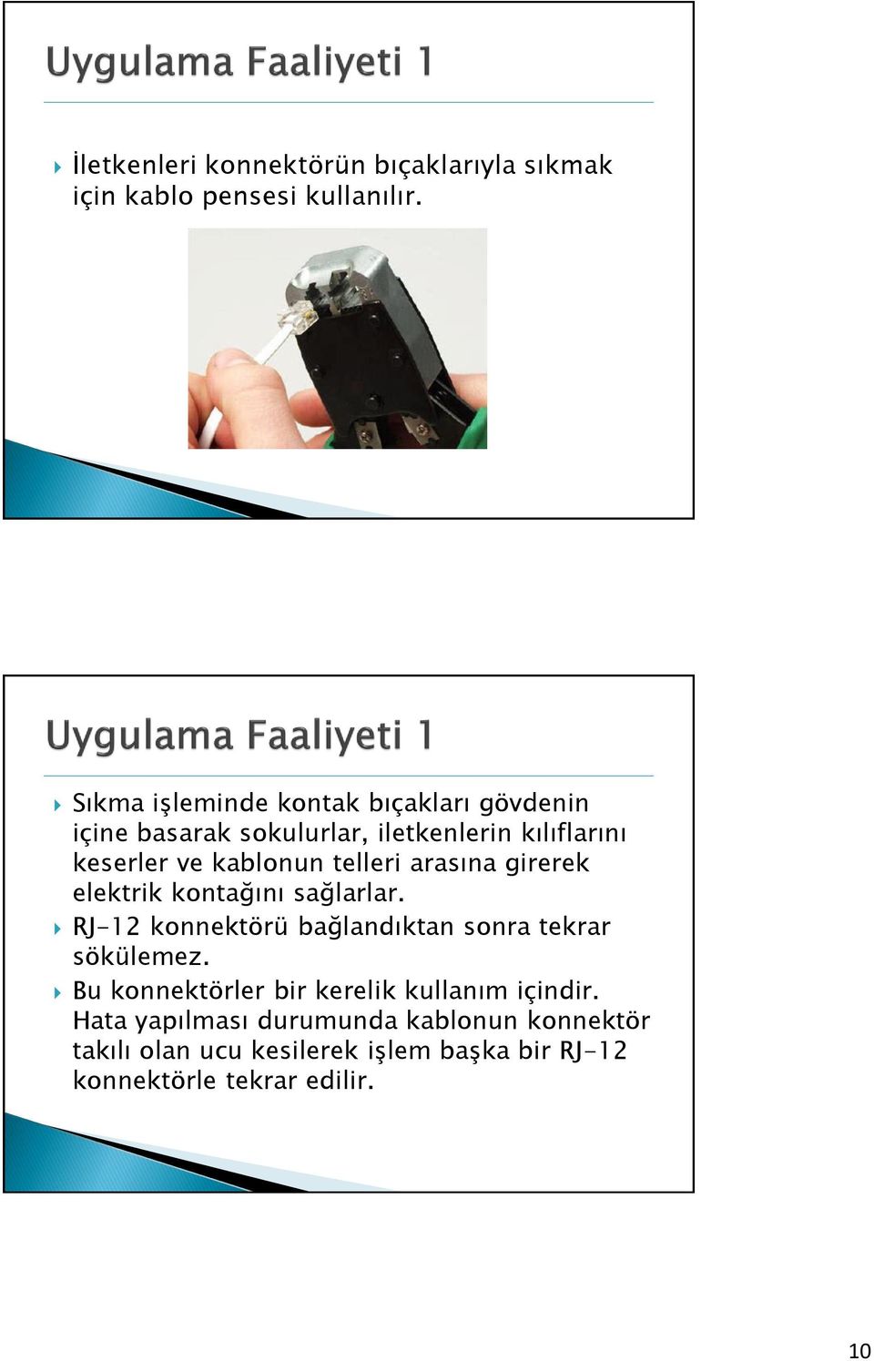 kablonun telleri arasına girerek elektrik kontağını sağlarlar. RJ-12 konnektörü bağlandıktan sonra tekrar sökülemez.