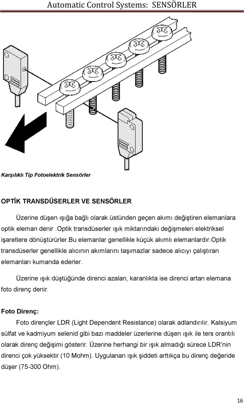 optik transdüserler genellikle alıcının akımlarını taşımazlar sadece alıcıyı çalıştıran elemanları kumanda ederler.