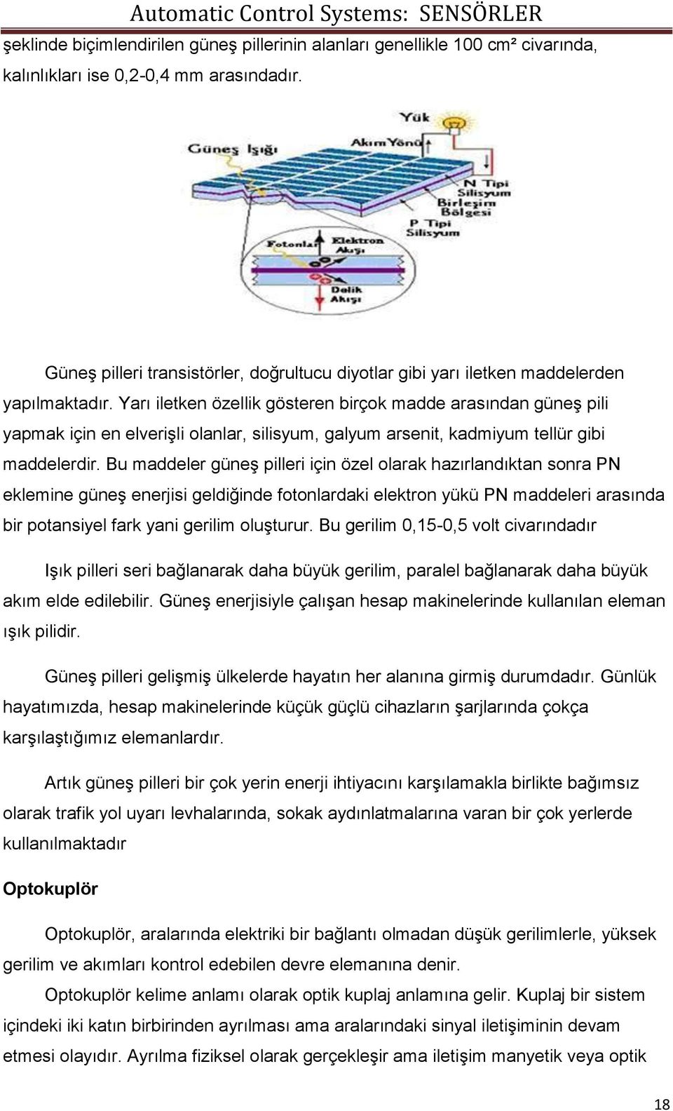 Yarı iletken özellik gösteren birçok madde arasından güneş pili yapmak için en elverişli olanlar, silisyum, galyum arsenit, kadmiyum tellür gibi maddelerdir.