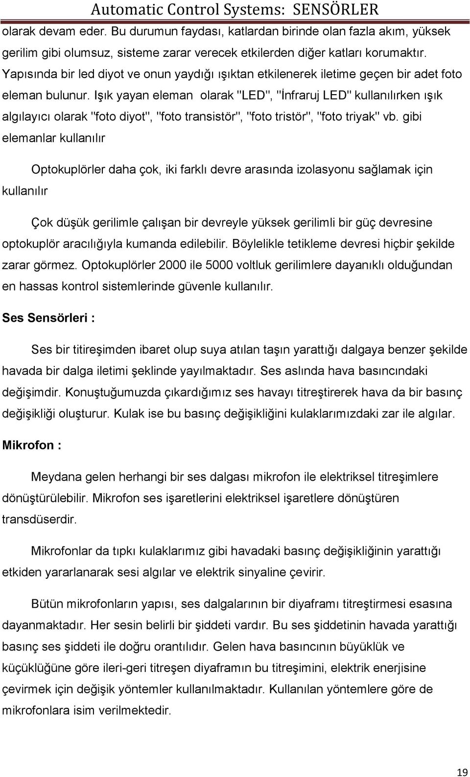 Işık yayan eleman olarak "LED", "İnfraruj LED" kullanılırken ışık algılayıcı olarak "foto diyot", "foto transistör", "foto tristör", "foto triyak" vb.