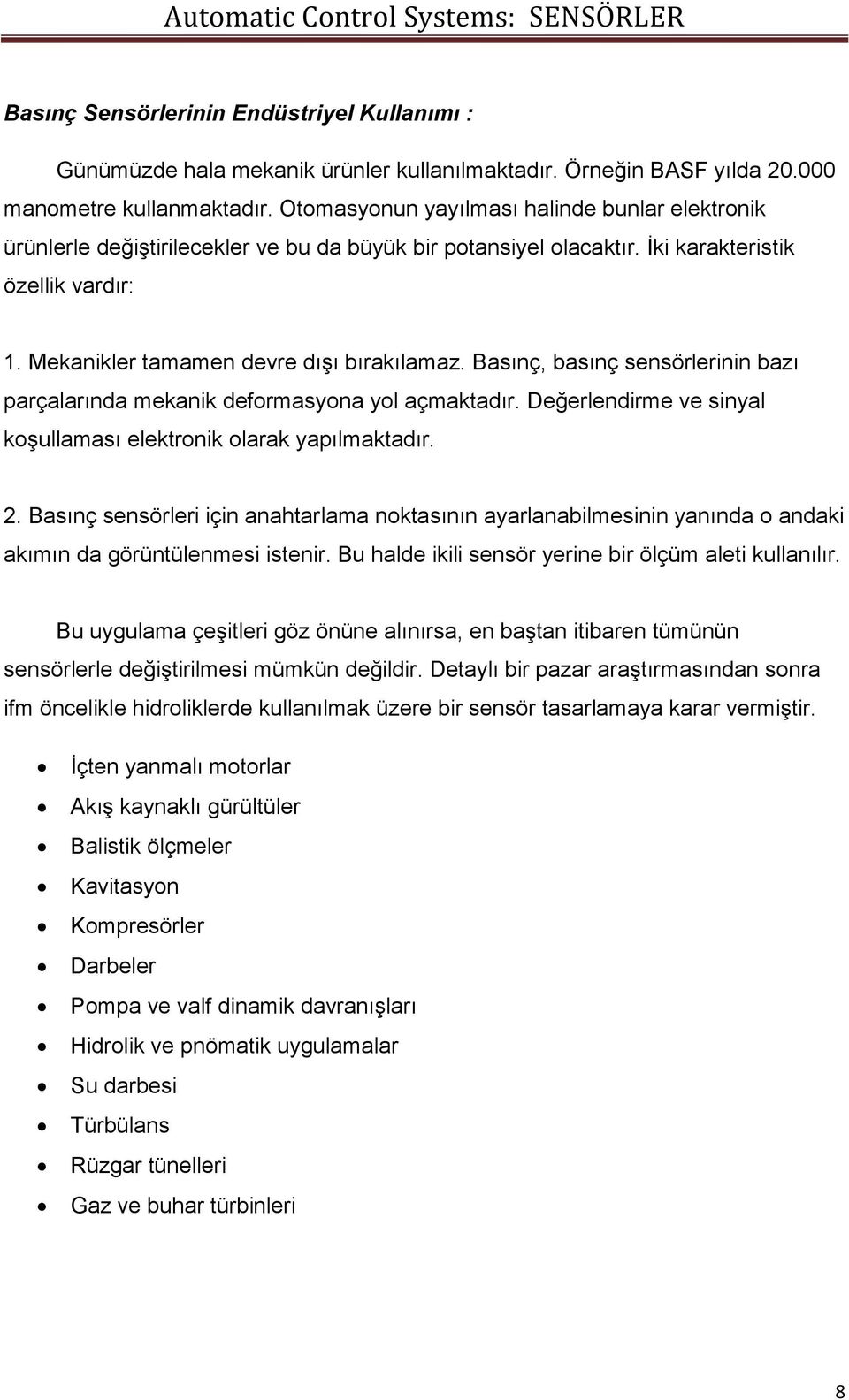 Basınç, basınç sensörlerinin bazı parçalarında mekanik deformasyona yol açmaktadır. Değerlendirme ve sinyal koşullaması elektronik olarak yapılmaktadır. 2.