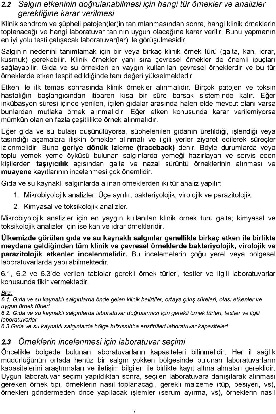 Salgının nedenini tanımlamak için bir veya birkaç klinik örnek türü (gaita, kan, idrar, kusmuk) gerekebilir. Klinik örnekler yanı sıra çevresel örnekler de önemli ipuçları sağlayabilir.