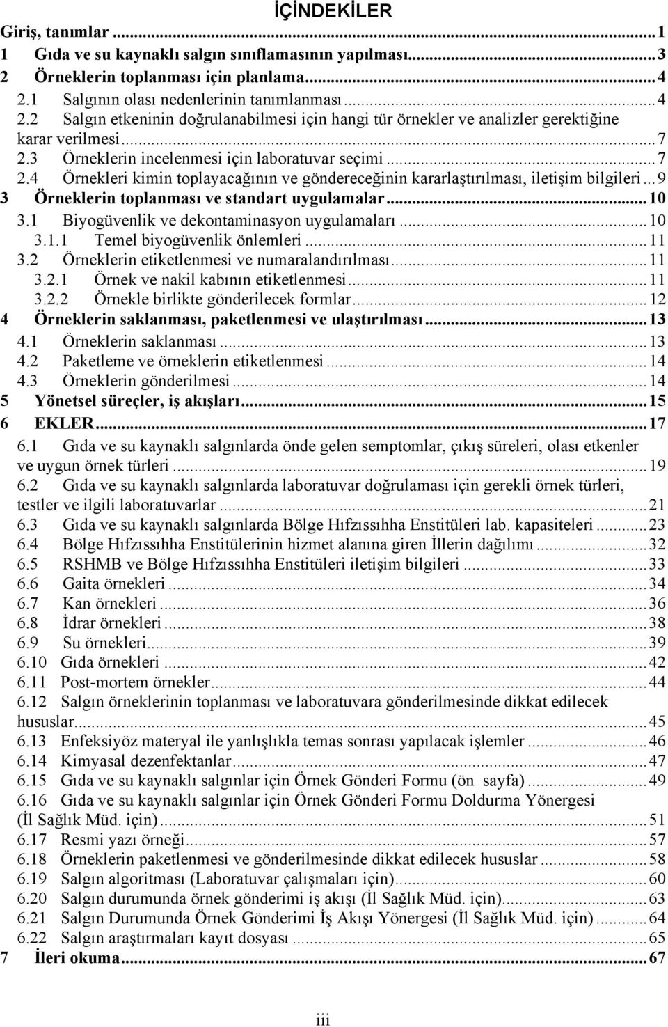 3 Örneklerin incelenmesi için laboratuvar seçimi...7 2.4 Örnekleri kimin toplayacağının ve göndereceğinin kararlaştırılması, iletişim bilgileri...9 3 Örneklerin toplanması ve standart uygulamalar.