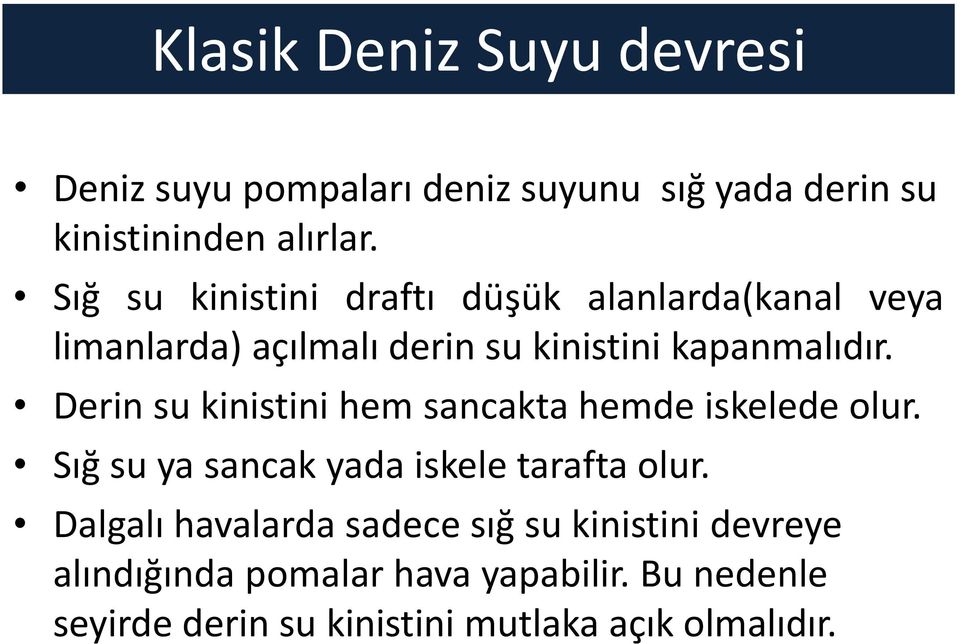 Derin su kinistini hem sancakta hemde iskelede olur. Sığ su ya sancak yada iskele tarafta olur.