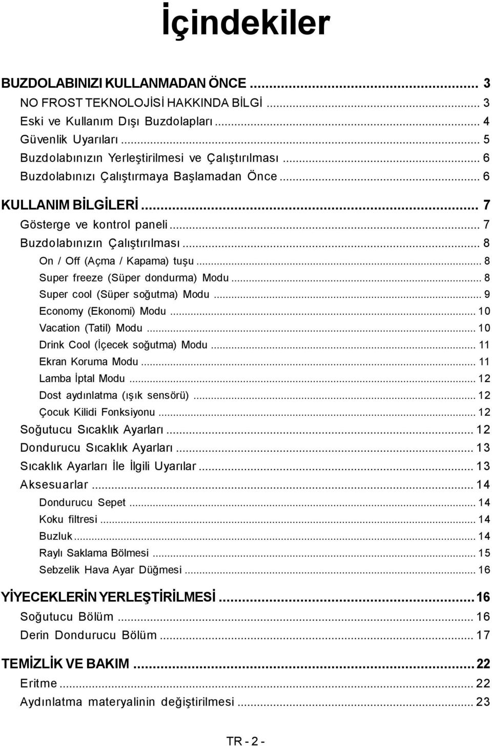 ..8 Super freeze (Süper dondurma) Modu...8 Super cool (Süper soğutma) Modu...9 Economy (Ekonomi) Modu...10 Vacation (Tatil) Modu...10 Drink Cool (İçecek soğutma) Modu... 11 Ekran Koruma Modu.