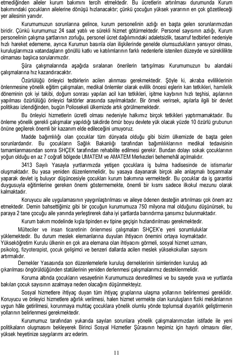 Kurumumuzun sorunlarına gelince, kurum personelinin azlığı en başta gelen sorunlarımızdan biridir. Çünkü kurumumuz 24 saat yatılı ve sürekli hizmet götürmektedir.