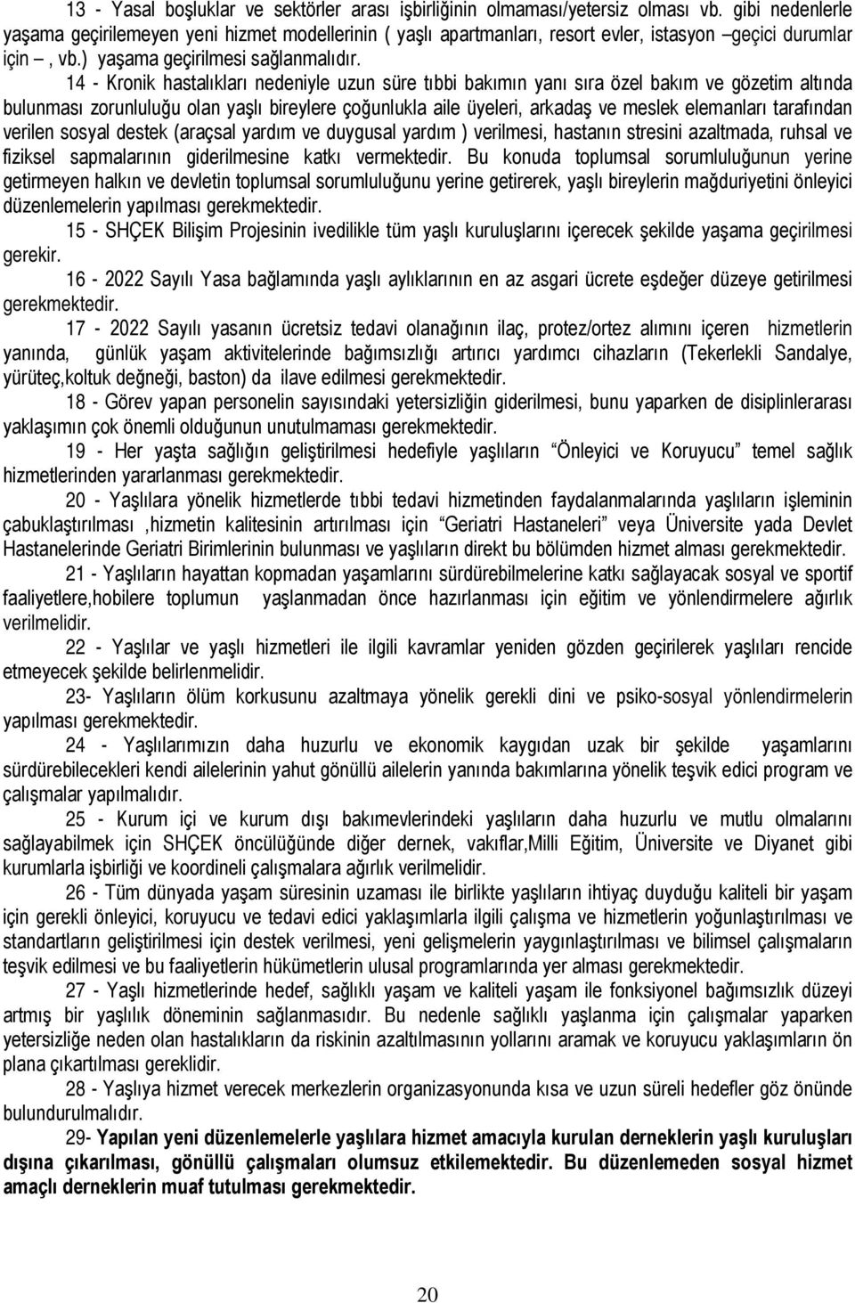 14 - Kronik hastalıkları nedeniyle uzun süre tıbbi bakımın yanı sıra özel bakım ve gözetim altında bulunması zorunluluğu olan yaşlı bireylere çoğunlukla aile üyeleri, arkadaş ve meslek elemanları