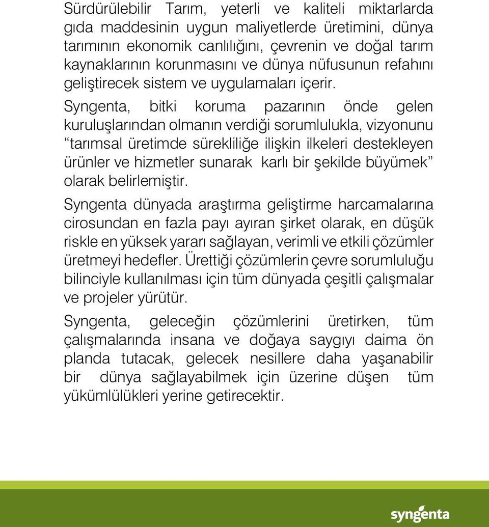 Syngenta, bitki koruma pazarının önde gelen kuruluşlarından olmanın verdiği sorumlulukla, vizyonunu tarımsal üretimde sürekliliğe ilişkin ilkeleri destekleyen ürünler ve hizmetler sunarak karlı bir