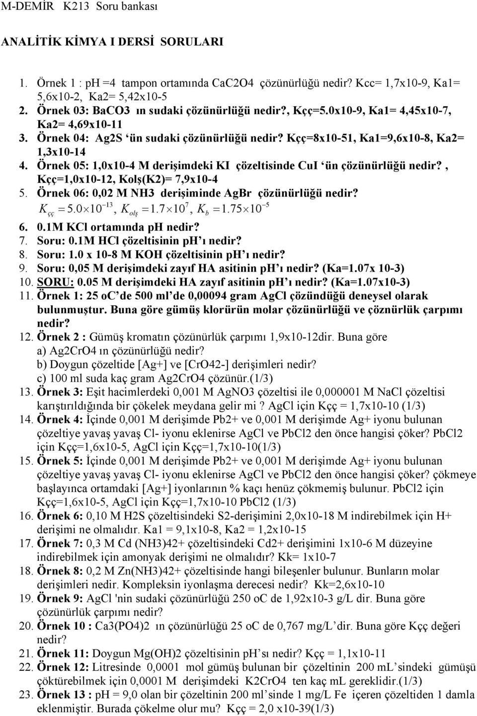 Örnek 05: 1,0x10-4 M derişimdeki KI çözeltisinde CuI ün çözünürlüğü nedir?, Kçç=1,0x10-12, Kolş(K2)= 7,9x10-4 5. Örnek 06: 0,02 M NH3 derişiminde AgBr çözünürlüğü nedir? 13 7 5 K 5.0 10, K = 1.