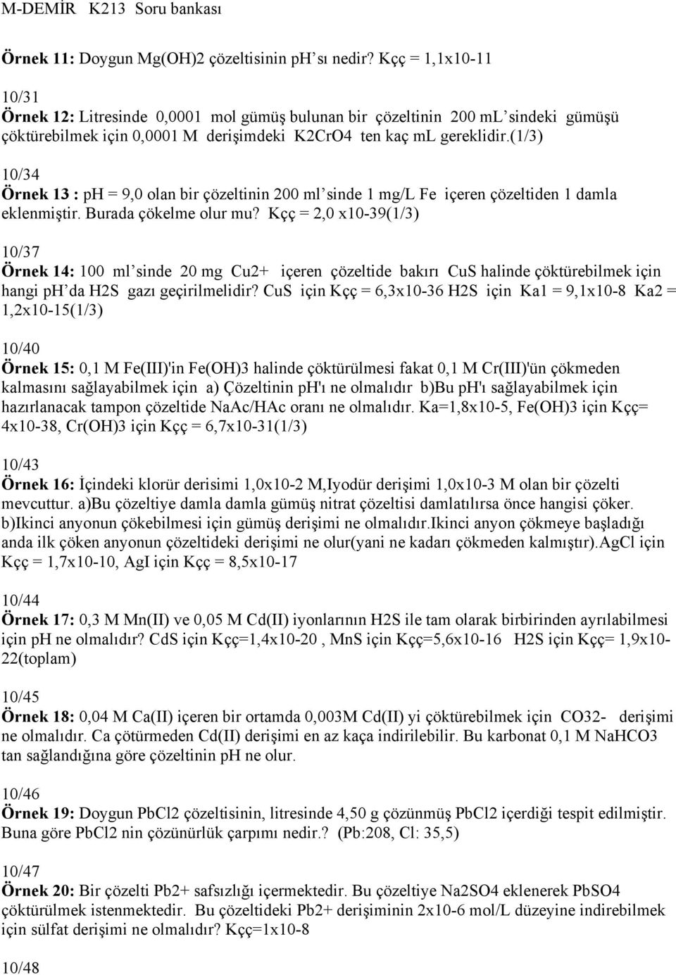 (1/3) 10/34 Örnek 13 : ph = 9,0 olan bir çözeltinin 200 ml sinde 1 mg/l Fe içeren çözeltiden 1 damla eklenmiştir. Burada çökelme olur mu?