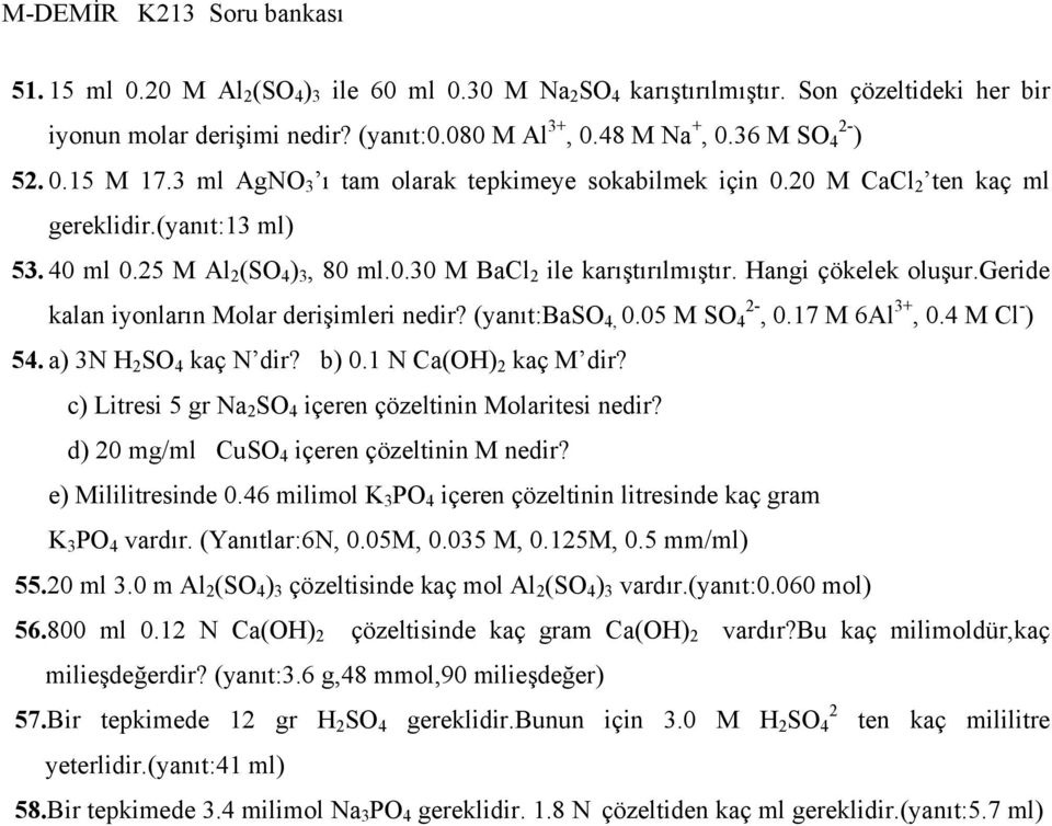 geride kalan iyonların Molar derişimleri nedir? (yanıt:baso 4, 0.05 M SO 4, 0.17 M 6Al 3+, 0.4 M Cl - ) 54. a) 3N H 2 SO 4 kaç N dir? b) 0.1 N Ca(OH) 2 kaç M dir?