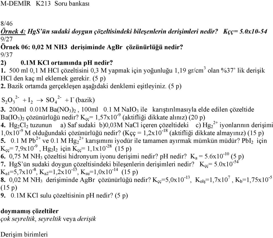 (5 p) - S2 O 3 + I2 SO4 + I (bazik) 3. 200ml 0.01M Ba(NO 3 ) 2, 100ml 0.1 M NaIO 3 ile karıştırılmasıyla elde edilen çözeltide Ba(IO 3 ) 2 çözünürlüğü nedir?