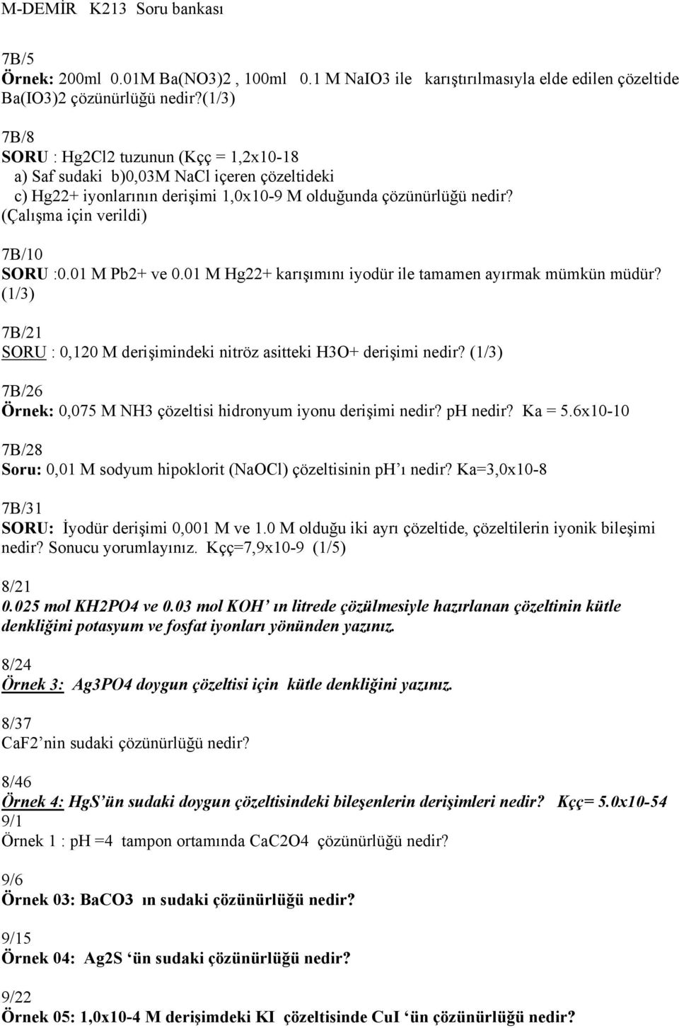 (Çalışma için verildi) 7B/10 SORU :0.01 M Pb2+ ve 0.01 M Hg22+ karışımını iyodür ile tamamen ayırmak mümkün müdür? (1/3) 7B/21 SORU : 0,120 M derişimindeki nitröz asitteki H3O+ derişimi nedir?