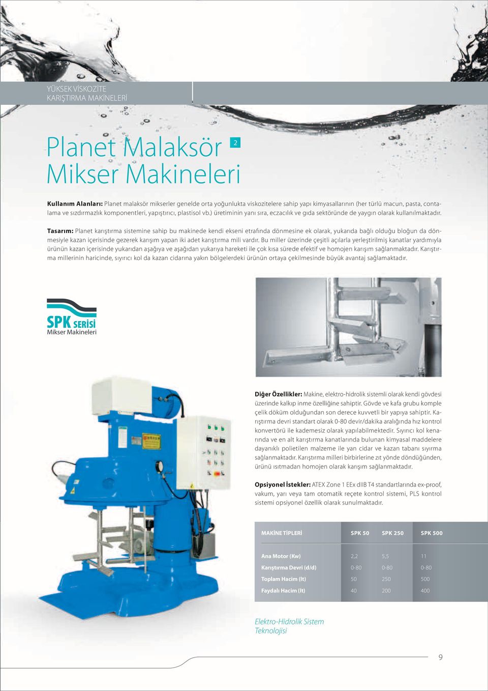 Tasarım: Planet karıştırma sistemine sahip bu makinede kendi ekseni etrafında dönmesine ek olarak, yukarıda bağlı olduğu bloğun da dönmesiyle kazan içerisinde gezerek karışım yapan iki adet