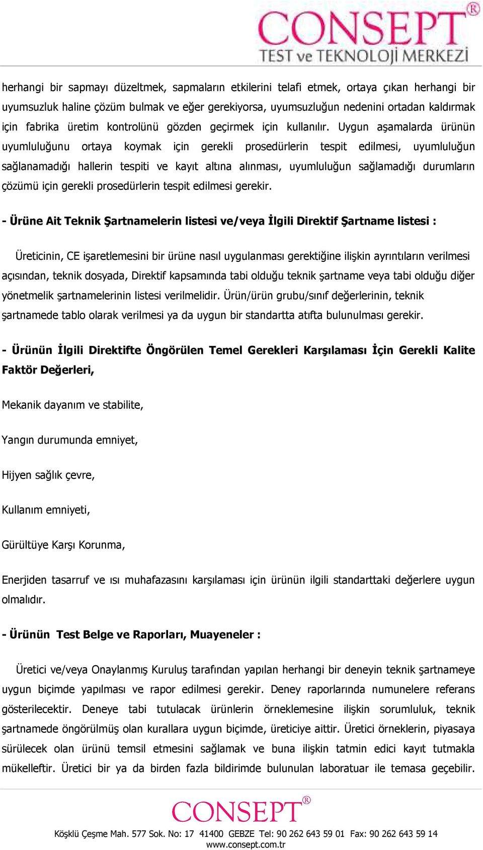 Uygun aşamalarda ürünün uyumluluğunu ortaya koymak için gerekli prosedürlerin tespit edilmesi, uyumluluğun sağlanamadığı hallerin tespiti ve kayıt altına alınması, uyumluluğun sağlamadığı durumların