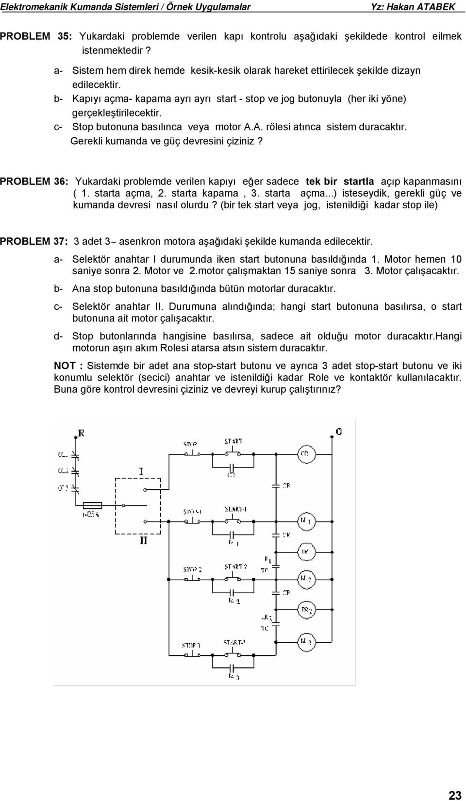 Gerekli kumanda ve güç devresini çiziniz? PROBLEM 36: Yukardaki problemde verilen kapıyı eğer sadece tek bir startla açıp kapanmasını ( 1. starta açma,