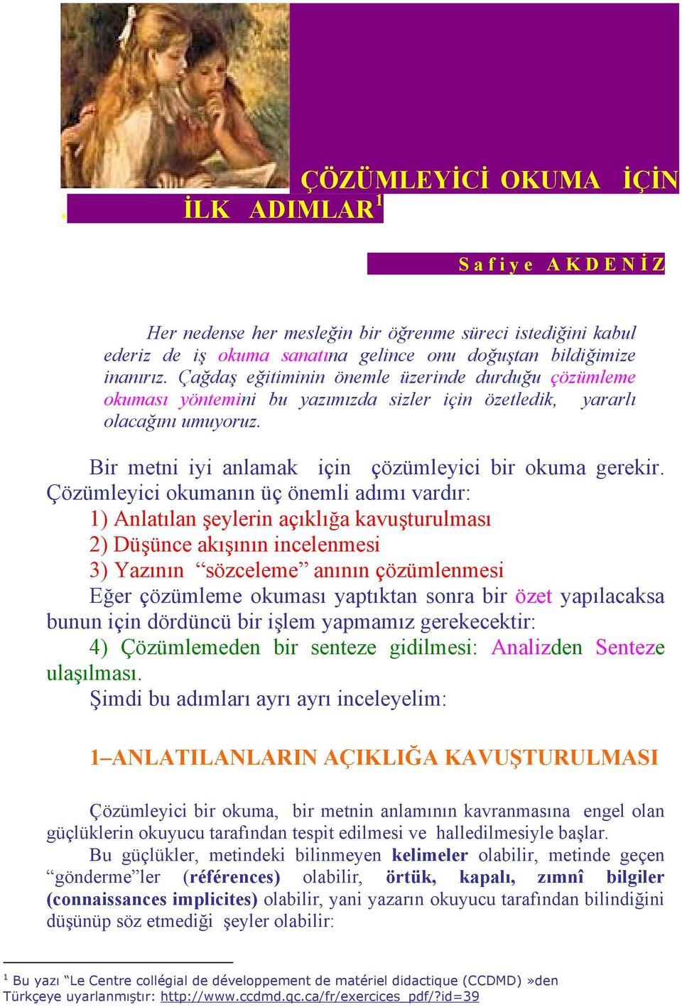 Çözümleyici okumanın üç önemli adımı vardır: 1) Anlatılan şeylerin açıklığa kavuşturulması 2) Düşünce akışının incelenmesi 3) Yazının sözceleme anının çözümlenmesi Eğer çözümleme okuması yaptıktan