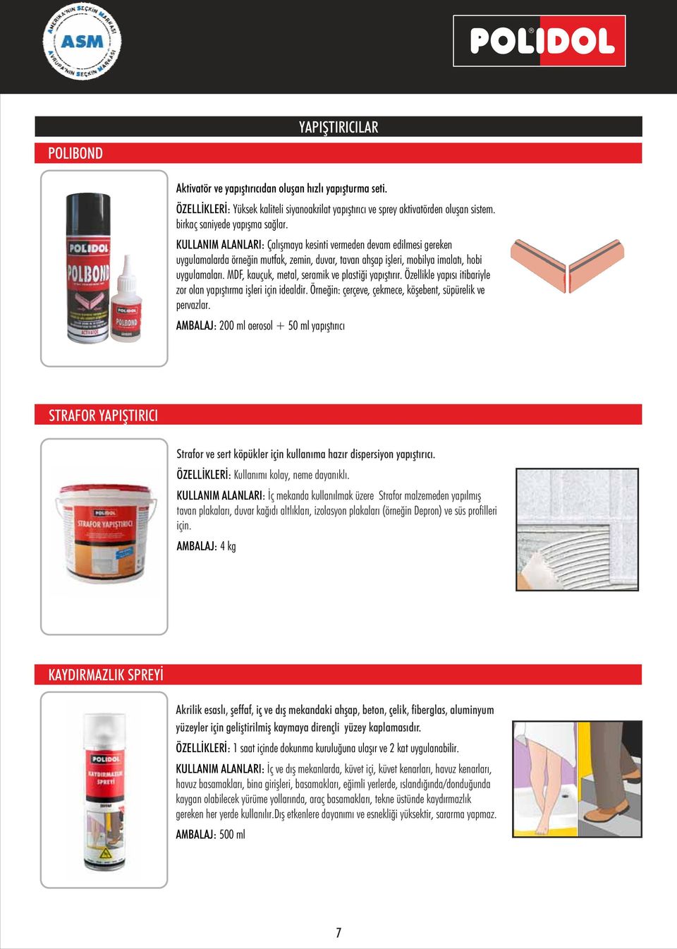 MDF, kauçuk, metal, seramik ve plastiği yapıştırır. Özellikle yapısı itibariyle zor olan yapıştırma işleri için idealdir. Örneğin: çerçeve, çekmece, köşebent, süpürelik ve pervazlar.