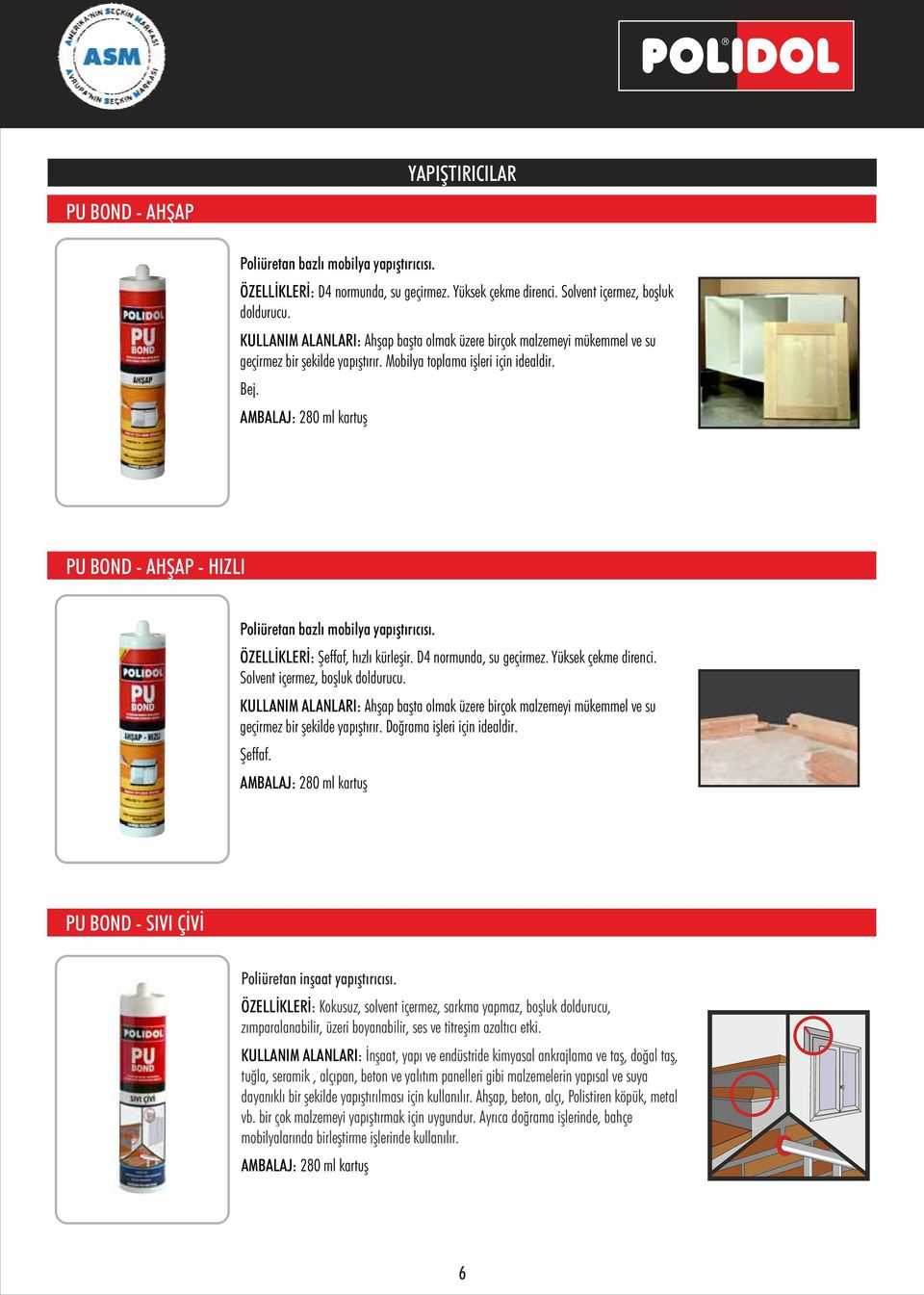 AMBALAJ: 280 ml kartuş PU BOND - AHŞAP - HIZLI Poliüretan bazlı mobilya yapıştırıcısı. ÖZELLİKLERİ: Şeffaf, hızlı kürleşir. D4 normunda, su geçirmez. Yüksek çekme direnci.