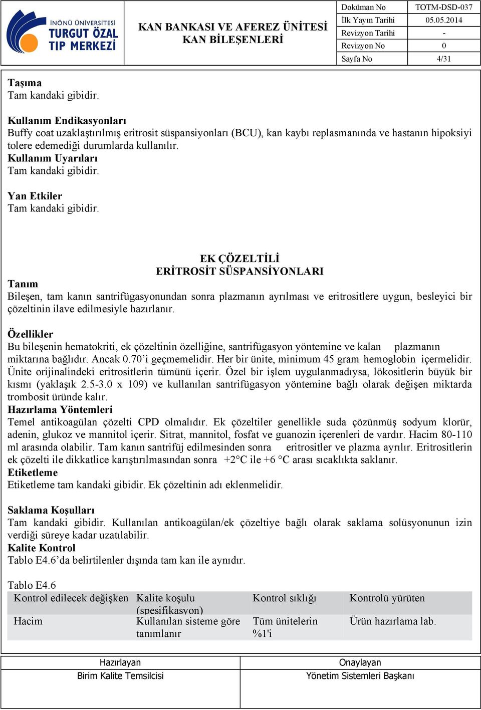 Bu bileşenin hematokriti, ek çözeltinin özelliğine, santrifügasyon yöntemine ve kalan plazmanın miktarına bağlıdır. Ancak 0.70 i geçmemelidir. Her bir ünite, minimum 45 gram hemoglobin içermelidir.